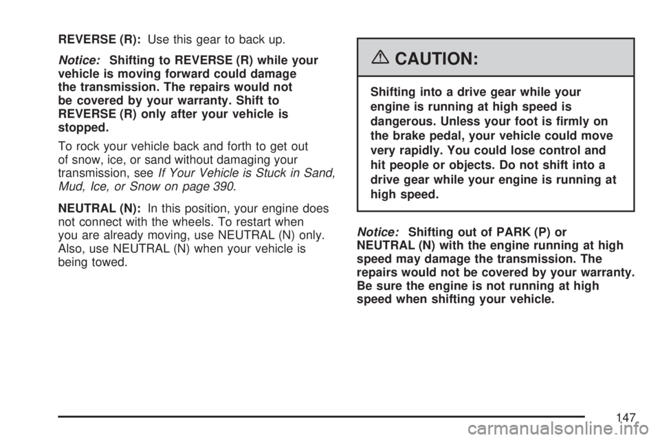 GMC YUKON XL DENALI 2007  Owners Manual REVERSE (R):Use this gear to back up.
Notice:Shifting to REVERSE (R) while your
vehicle is moving forward could damage
the transmission. The repairs would not
be covered by your warranty. Shift to
REV