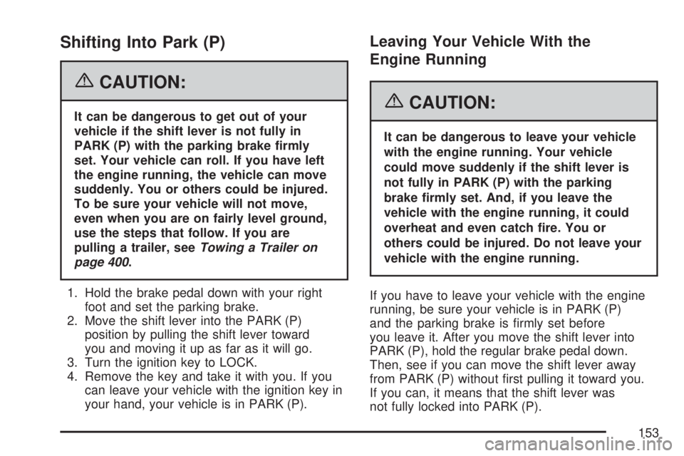 GMC YUKON XL DENALI 2007  Owners Manual Shifting Into Park (P)
{CAUTION:
It can be dangerous to get out of your
vehicle if the shift lever is not fully in
PARK (P) with the parking brake �rmly
set. Your vehicle can roll. If you have left
th