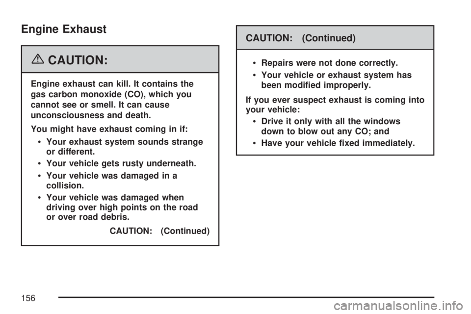 GMC YUKON XL DENALI 2007  Owners Manual Engine Exhaust
{CAUTION:
Engine exhaust can kill. It contains the
gas carbon monoxide (CO), which you
cannot see or smell. It can cause
unconsciousness and death.
You might have exhaust coming in if:
