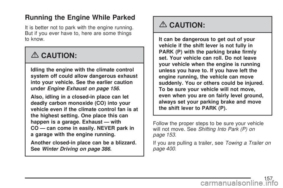 GMC YUKON XL DENALI 2007  Owners Manual Running the Engine While Parked
It is better not to park with the engine running.
But if you ever have to, here are some things
to know.
{CAUTION:
Idling the engine with the climate control
system off