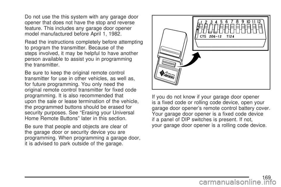 GMC YUKON XL DENALI 2007  Owners Manual Do not use the this system with any garage door
opener that does not have the stop and reverse
feature. This includes any garage door opener
model manufactured before April 1, 1982.
Read the instructi