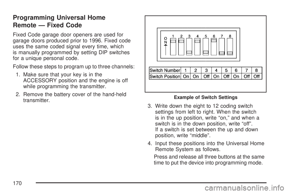 GMC YUKON XL DENALI 2007  Owners Manual Programming Universal Home
Remote — Fixed Code
Fixed Code garage door openers are used for
garage doors produced prior to 1996. Fixed code
uses the same coded signal every time, which
is manually pr