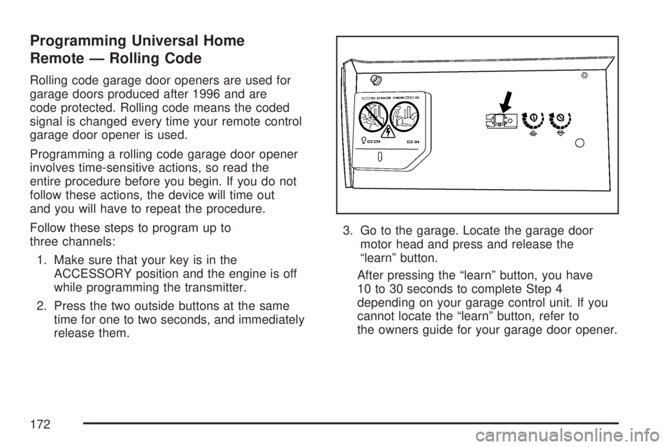 GMC YUKON XL DENALI 2007  Owners Manual Programming Universal Home
Remote — Rolling Code
Rolling code garage door openers are used for
garage doors produced after 1996 and are
code protected. Rolling code means the coded
signal is changed