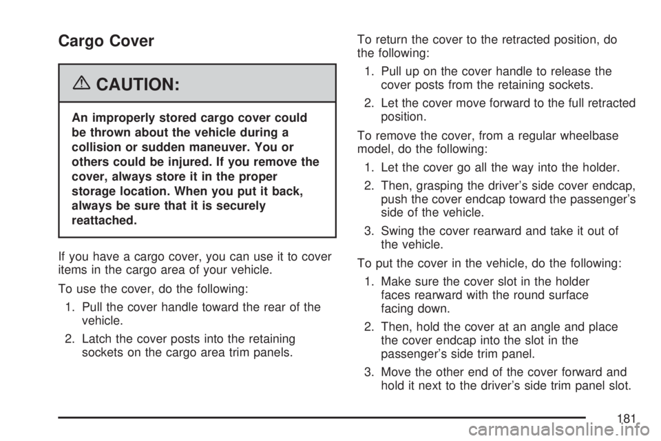 GMC YUKON XL DENALI 2007  Owners Manual Cargo Cover
{CAUTION:
An improperly stored cargo cover could
be thrown about the vehicle during a
collision or sudden maneuver. You or
others could be injured. If you remove the
cover, always store it