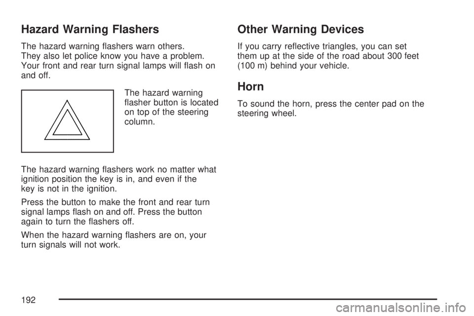 GMC YUKON XL DENALI 2007  Owners Manual Hazard Warning Flashers
The hazard warning �ashers warn others.
They also let police know you have a problem.
Your front and rear turn signal lamps will �ash on
and off.
The hazard warning
�asher butt