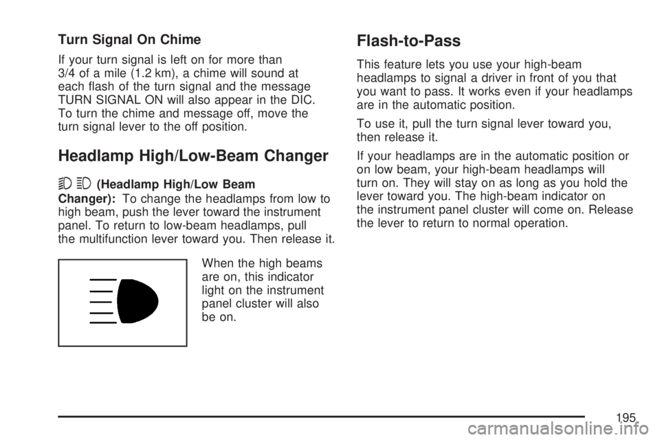 GMC YUKON XL DENALI 2007  Owners Manual Turn Signal On Chime
If your turn signal is left on for more than
3/4 of a mile (1.2 km), a chime will sound at
each �ash of the turn signal and the message
TURN SIGNAL ON will also appear in the DIC.