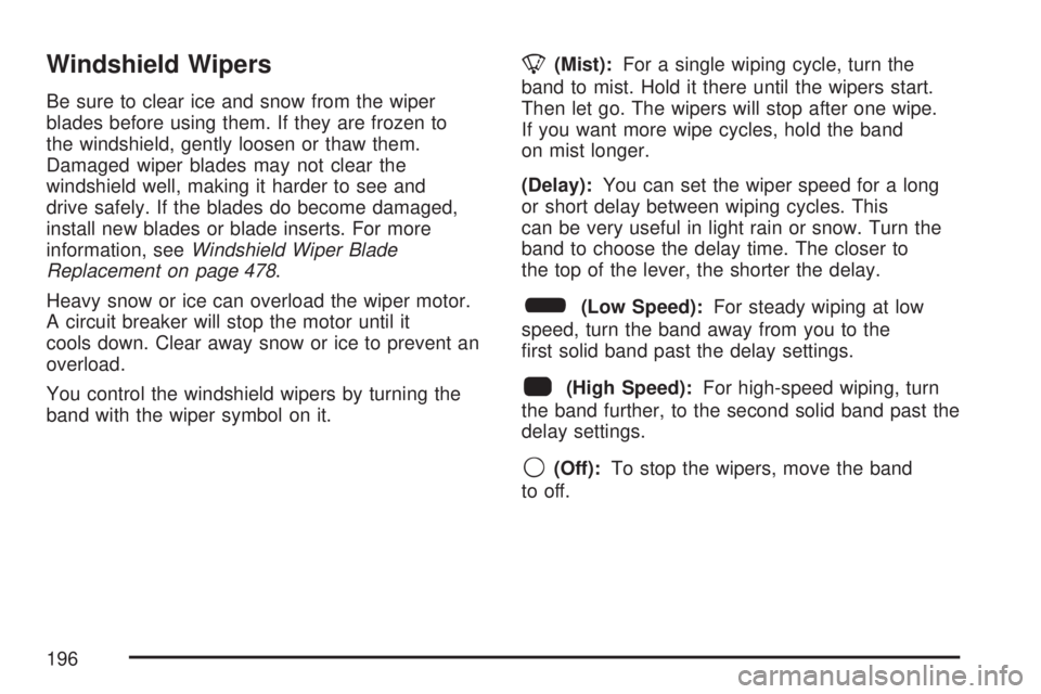 GMC YUKON XL DENALI 2007  Owners Manual Windshield Wipers
Be sure to clear ice and snow from the wiper
blades before using them. If they are frozen to
the windshield, gently loosen or thaw them.
Damaged wiper blades may not clear the
windsh