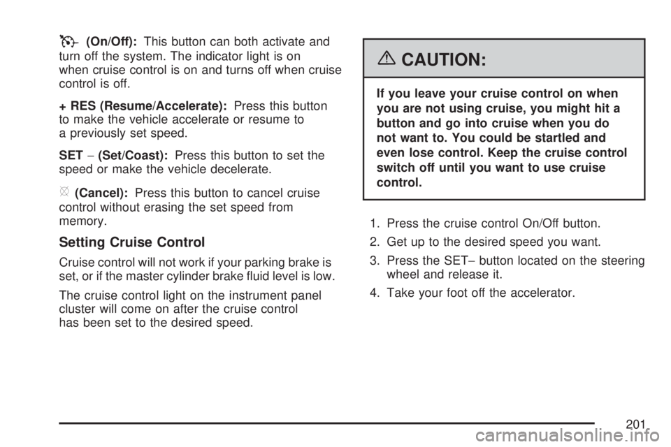 GMC YUKON XL DENALI 2007  Owners Manual T(On/Off):This button can both activate and
turn off the system. The indicator light is on
when cruise control is on and turns off when cruise
control is off.
+ RES (Resume/Accelerate):Press this butt