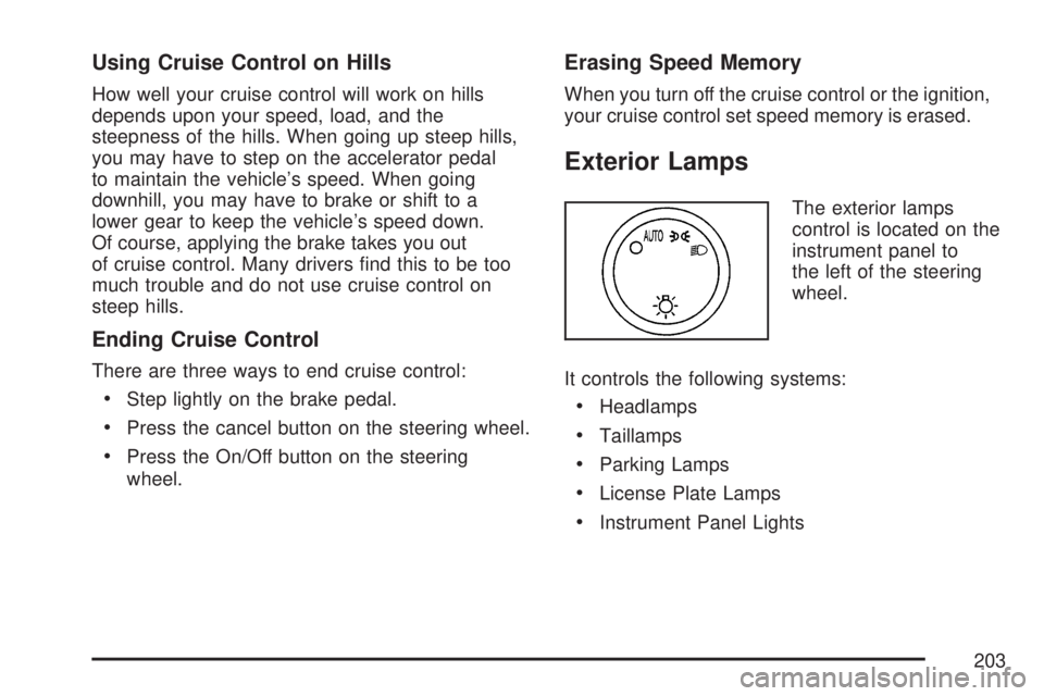 GMC YUKON XL DENALI 2007  Owners Manual Using Cruise Control on Hills
How well your cruise control will work on hills
depends upon your speed, load, and the
steepness of the hills. When going up steep hills,
you may have to step on the acce
