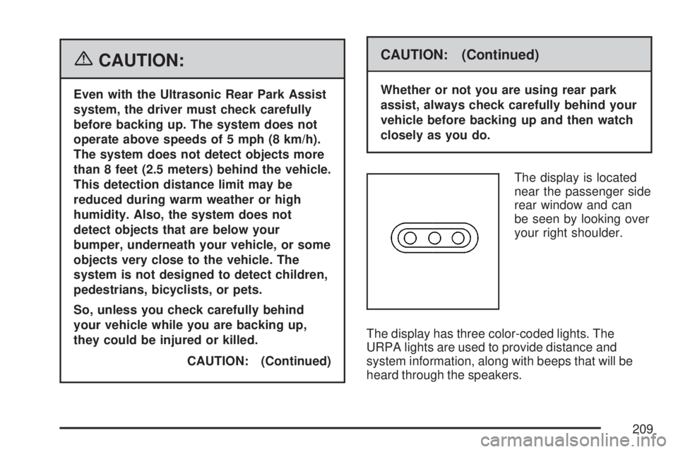 GMC YUKON XL DENALI 2007  Owners Manual {CAUTION:
Even with the Ultrasonic Rear Park Assist
system, the driver must check carefully
before backing up. The system does not
operate above speeds of 5 mph (8 km/h).
The system does not detect ob