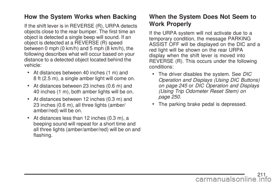 GMC YUKON XL DENALI 2007  Owners Manual How the System Works when Backing
If the shift lever is in REVERSE (R), URPA detects
objects close to the rear bumper. The �rst time an
object is detected a single beep will sound. If an
object is det