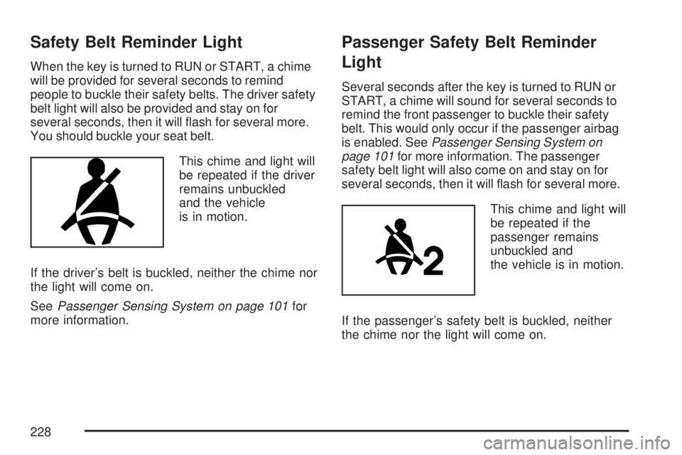 GMC YUKON XL DENALI 2007  Owners Manual Safety Belt Reminder Light
When the key is turned to RUN or START, a chime
will be provided for several seconds to remind
people to buckle their safety belts. The driver safety
belt light will also be