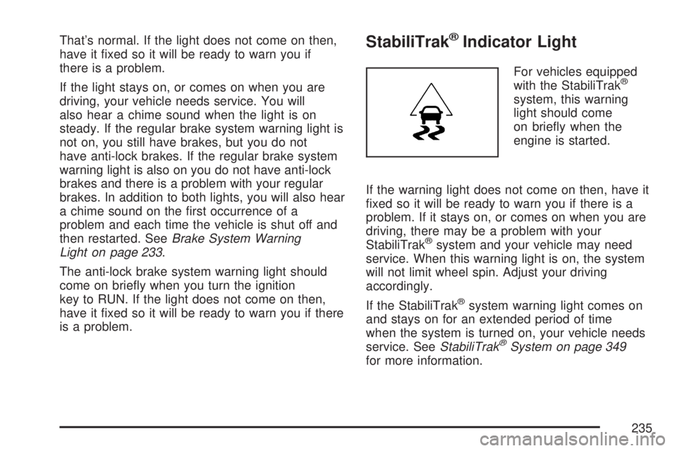 GMC YUKON XL DENALI 2007  Owners Manual That’s normal. If the light does not come on then,
have it �xed so it will be ready to warn you if
there is a problem.
If the light stays on, or comes on when you are
driving, your vehicle needs ser