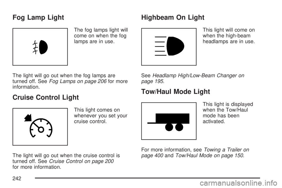 GMC YUKON XL DENALI 2007  Owners Manual Fog Lamp Light
The fog lamps light will
come on when the fog
lamps are in use.
The light will go out when the fog lamps are
turned off. SeeFog Lamps on page 206for more
information.
Cruise Control Lig