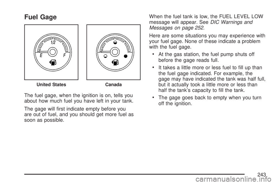 GMC YUKON XL DENALI 2007  Owners Manual Fuel Gage
The fuel gage, when the ignition is on, tells you
about how much fuel you have left in your tank.
The gage will �rst indicate empty before you
are out of fuel, and you should get more fuel a