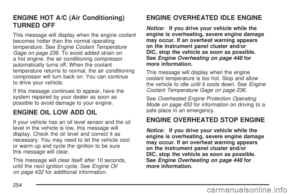 GMC YUKON XL DENALI 2007  Owners Manual ENGINE HOT A/C (Air Conditioning)
TURNED OFF
This message will display when the engine coolant
becomes hotter than the normal operating
temperature. SeeEngine Coolant Temperature
Gage on page 236. To 