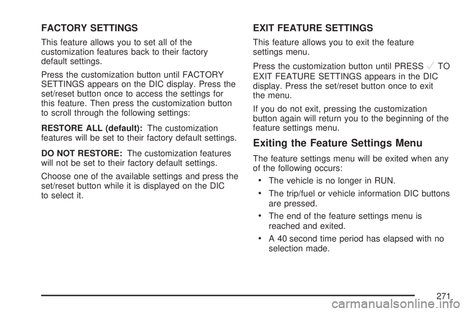 GMC YUKON XL DENALI 2007 Owners Manual FACTORY SETTINGS
This feature allows you to set all of the
customization features back to their factory
default settings.
Press the customization button until FACTORY
SETTINGS appears on the DIC displ GMC YUKON XL DENALI 2007 Owners Manual FACTORY SETTINGS
This feature allows you to set all of the
customization features back to their factory
default settings.
Press the customization button until FACTORY
SETTINGS appears on the DIC displ