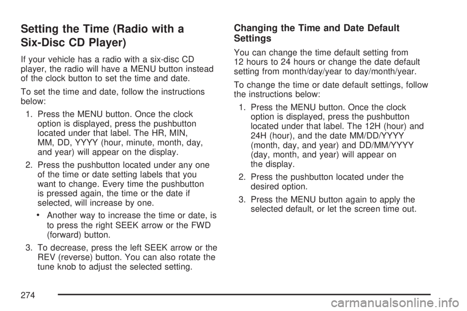 GMC YUKON XL DENALI 2007 Owners Manual Setting the Time (Radio with a
Six-Disc CD Player)
If your vehicle has a radio with a six-disc CD
player, the radio will have a MENU button instead
of the clock button to set the time and date.
To set GMC YUKON XL DENALI 2007 Owners Manual Setting the Time (Radio with a
Six-Disc CD Player)
If your vehicle has a radio with a six-disc CD
player, the radio will have a MENU button instead
of the clock button to set the time and date.
To set