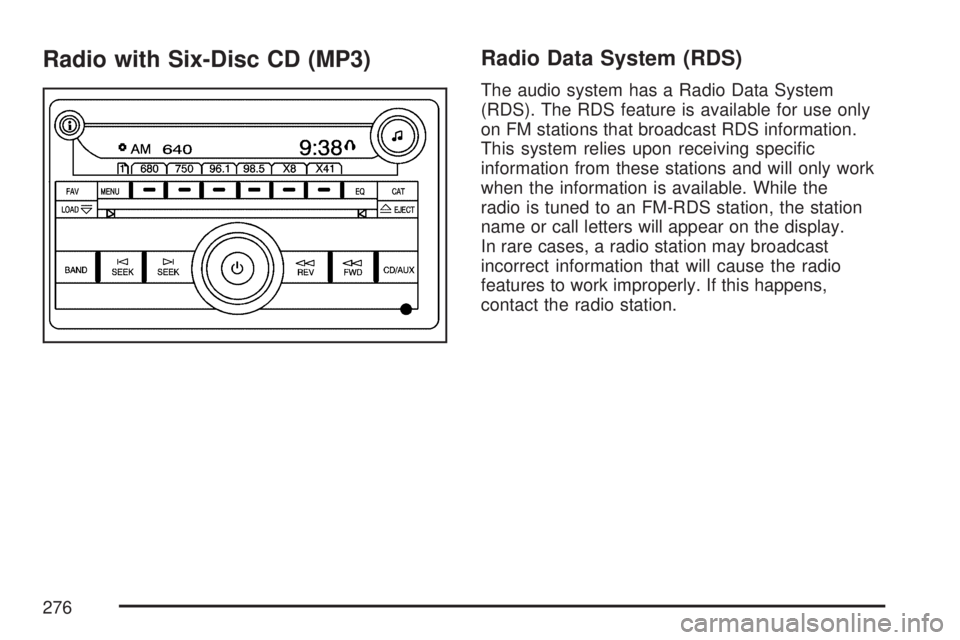 GMC YUKON XL DENALI 2007 Owners Manual Radio with Six-Disc CD (MP3)Radio Data System (RDS)
The audio system has a Radio Data System
(RDS). The RDS feature is available for use only
on FM stations that broadcast RDS information.
This system GMC YUKON XL DENALI 2007 Owners Manual Radio with Six-Disc CD (MP3)Radio Data System (RDS)
The audio system has a Radio Data System
(RDS). The RDS feature is available for use only
on FM stations that broadcast RDS information.
This system