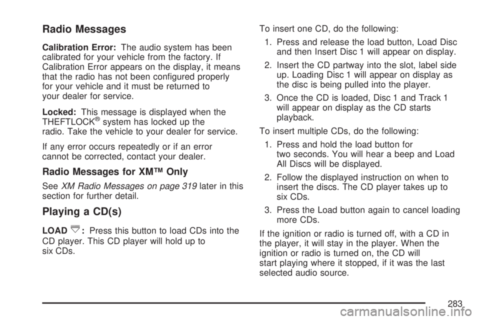 GMC YUKON XL DENALI 2007  Owners Manual Radio Messages
Calibration Error:The audio system has been
calibrated for your vehicle from the factory. If
Calibration Error appears on the display, it means
that the radio has not been con�gured pro