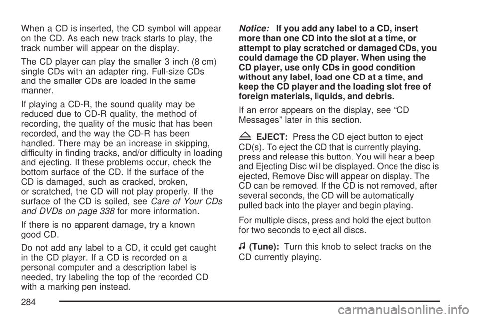 GMC YUKON XL DENALI 2007  Owners Manual When a CD is inserted, the CD symbol will appear
on the CD. As each new track starts to play, the
track number will appear on the display.
The CD player can play the smaller 3 inch (8 cm)
single CDs w
