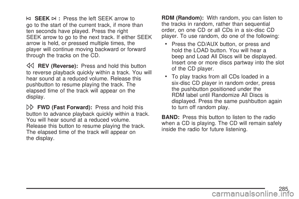 GMC YUKON XL DENALI 2007  Owners Manual ©SEEK¨:Press the left SEEK arrow to
go to the start of the current track, if more than
ten seconds have played. Press the right
SEEK arrow to go to the next track. If either SEEK
arrow is held, or p