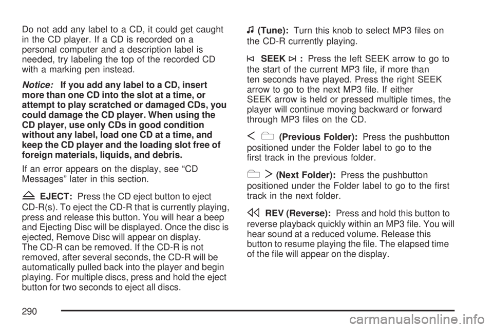 GMC YUKON XL DENALI 2007  Owners Manual Do not add any label to a CD, it could get caught
in the CD player. If a CD is recorded on a
personal computer and a description label is
needed, try labeling the top of the recorded CD
with a marking