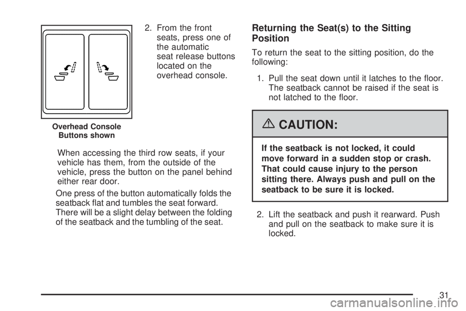 GMC YUKON XL DENALI 2007 Owners Guide 2. From the front
seats, press one of
the automatic
seat release buttons
located on the
overhead console.
When accessing the third row seats, if your
vehicle has them, from the outside of the
vehicle, GMC YUKON XL DENALI 2007 Owners Guide 2. From the front
seats, press one of
the automatic
seat release buttons
located on the
overhead console.
When accessing the third row seats, if your
vehicle has them, from the outside of the
vehicle,