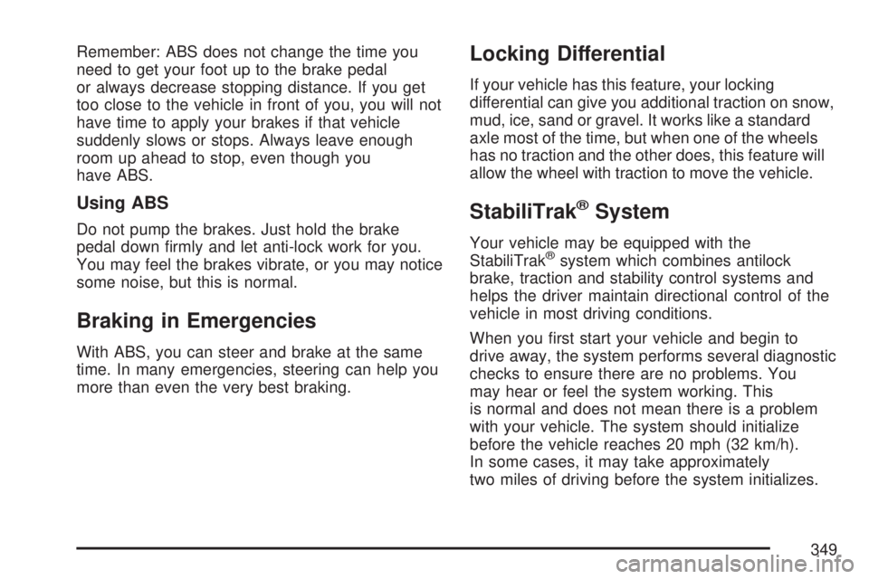 GMC YUKON XL DENALI 2007 Owners Manual Remember: ABS does not change the time you
need to get your foot up to the brake pedal
or always decrease stopping distance. If you get
too close to the vehicle in front of you, you will not
have time GMC YUKON XL DENALI 2007 Owners Manual Remember: ABS does not change the time you
need to get your foot up to the brake pedal
or always decrease stopping distance. If you get
too close to the vehicle in front of you, you will not
have time