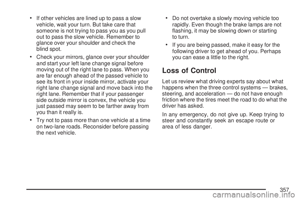 GMC YUKON XL DENALI 2007 Owners Manual If other vehicles are lined up to pass a slow
vehicle, wait your turn. But take care that
someone is not trying to pass you as you pull
out to pass the slow vehicle. Remember to
glance over your shou GMC YUKON XL DENALI 2007 Owners Manual If other vehicles are lined up to pass a slow
vehicle, wait your turn. But take care that
someone is not trying to pass you as you pull
out to pass the slow vehicle. Remember to
glance over your shou