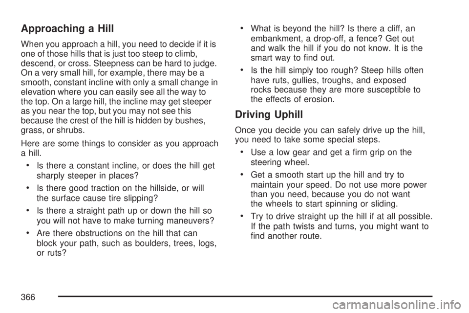 GMC YUKON XL DENALI 2007  Owners Manual Approaching a Hill
When you approach a hill, you need to decide if it is
one of those hills that is just too steep to climb,
descend, or cross. Steepness can be hard to judge.
On a very small hill, fo