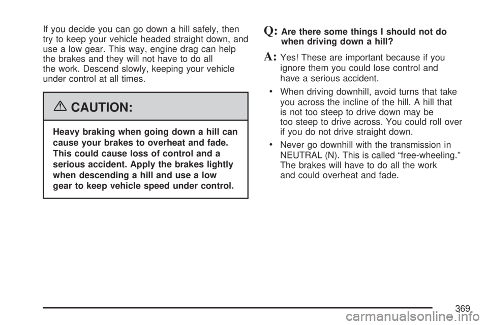GMC YUKON XL DENALI 2007  Owners Manual If you decide you can go down a hill safely, then
try to keep your vehicle headed straight down, and
use a low gear. This way, engine drag can help
the brakes and they will not have to do all
the work