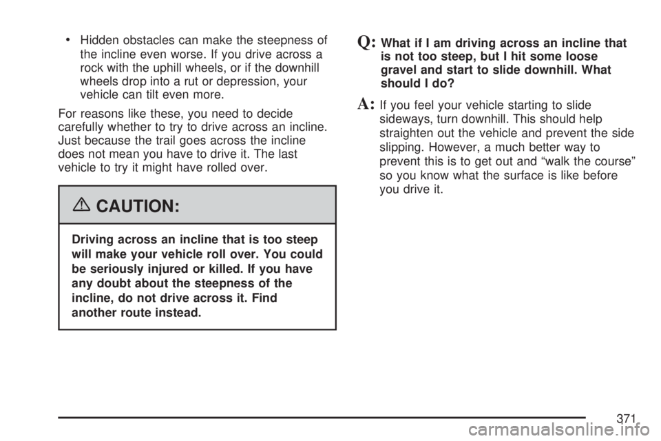 GMC YUKON XL DENALI 2007  Owners Manual Hidden obstacles can make the steepness of
the incline even worse. If you drive across a
rock with the uphill wheels, or if the downhill
wheels drop into a rut or depression, your
vehicle can tilt ev