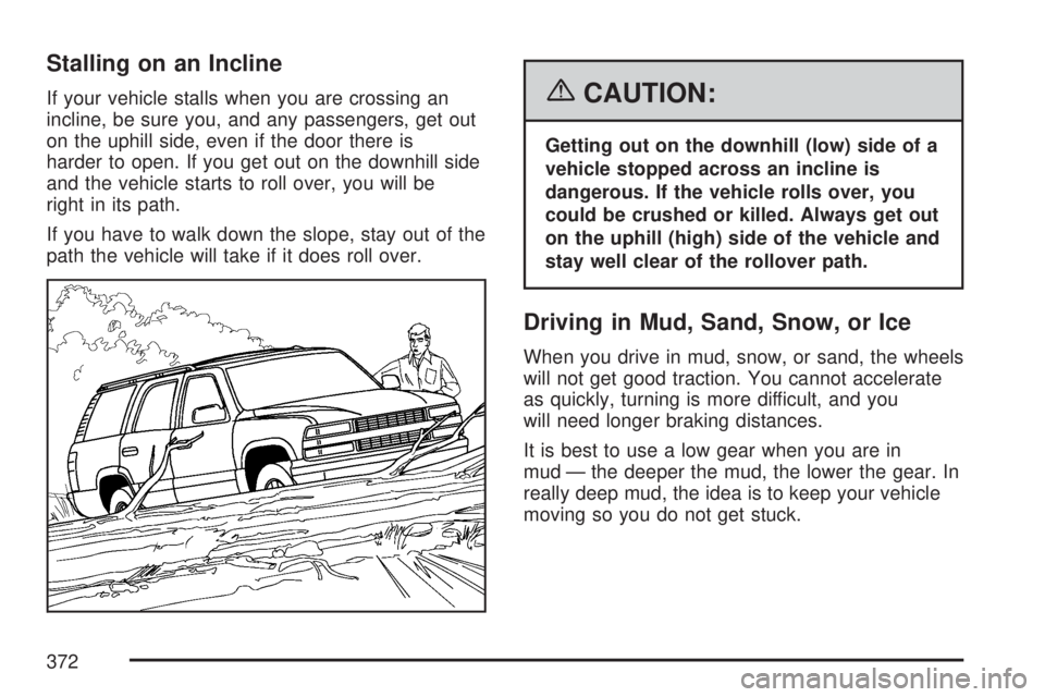 GMC YUKON XL DENALI 2007  Owners Manual Stalling on an Incline
If your vehicle stalls when you are crossing an
incline, be sure you, and any passengers, get out
on the uphill side, even if the door there is
harder to open. If you get out on