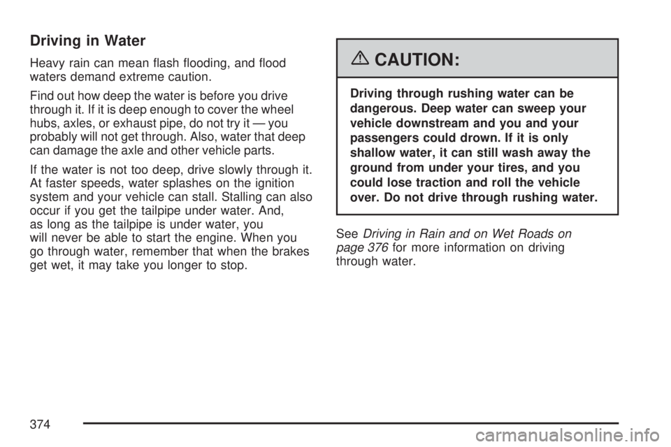 GMC YUKON XL DENALI 2007  Owners Manual Driving in Water
Heavy rain can mean �ash �ooding, and �ood
waters demand extreme caution.
Find out how deep the water is before you drive
through it. If it is deep enough to cover the wheel
hubs, axl