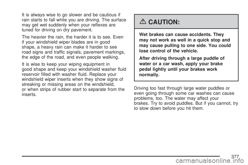 GMC YUKON XL DENALI 2007  Owners Manual It is always wise to go slower and be cautious if
rain starts to fall while you are driving. The surface
may get wet suddenly when your re�exes are
tuned for driving on dry pavement.
The heavier the r