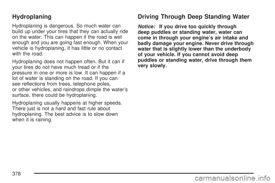 GMC YUKON XL DENALI 2007  Owners Manual Hydroplaning
Hydroplaning is dangerous. So much water can
build up under your tires that they can actually ride
on the water. This can happen if the road is wet
enough and you are going fast enough. W