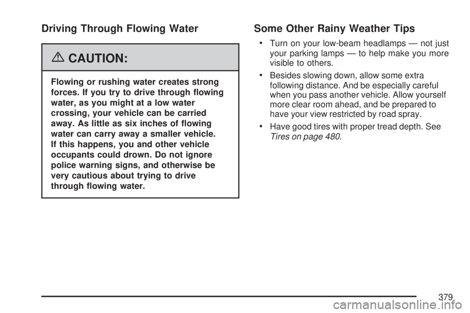 GMC YUKON XL DENALI 2007  Owners Manual Driving Through Flowing Water
{CAUTION:
Flowing or rushing water creates strong
forces. If you try to drive through �owing
water, as you might at a low water
crossing, your vehicle can be carried
away