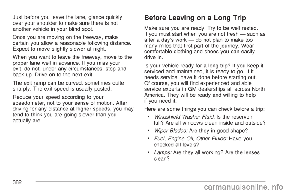 GMC YUKON XL DENALI 2007 Owners Manual Just before you leave the lane, glance quickly
over your shoulder to make sure there is not
another vehicle in your blind spot.
Once you are moving on the freeway, make
certain you allow a reasonable GMC YUKON XL DENALI 2007 Owners Manual Just before you leave the lane, glance quickly
over your shoulder to make sure there is not
another vehicle in your blind spot.
Once you are moving on the freeway, make
certain you allow a reasonable