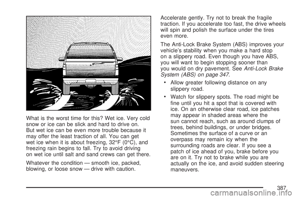 GMC YUKON XL DENALI 2007  Owners Manual What is the worst time for this? Wet ice. Very cold
snow or ice can be slick and hard to drive on.
But wet ice can be even more trouble because it
may offer the least traction of all. You can get
wet 