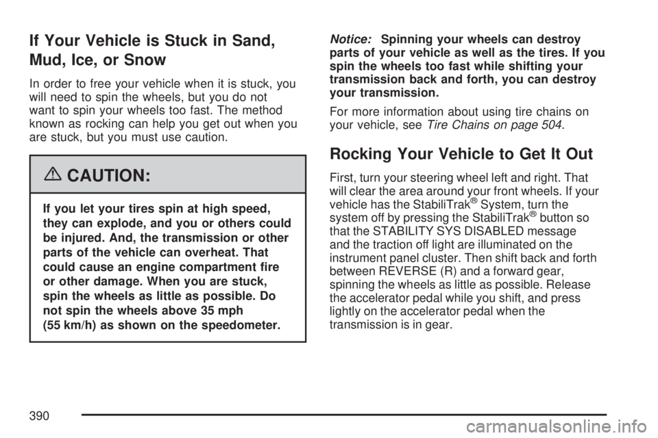 GMC YUKON XL DENALI 2007  Owners Manual If Your Vehicle is Stuck in Sand,
Mud, Ice, or Snow
In order to free your vehicle when it is stuck, you
will need to spin the wheels, but you do not
want to spin your wheels too fast. The method
known