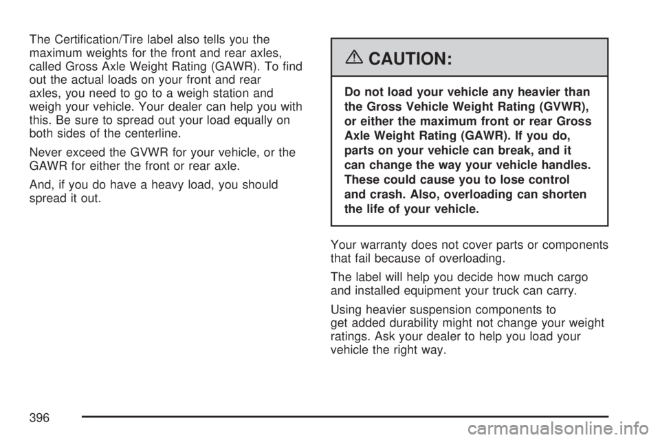 GMC YUKON XL DENALI 2007  Owners Manual The Certi�cation/Tire label also tells you the
maximum weights for the front and rear axles,
called Gross Axle Weight Rating (GAWR). To �nd
out the actual loads on your front and rear
axles, you need 
