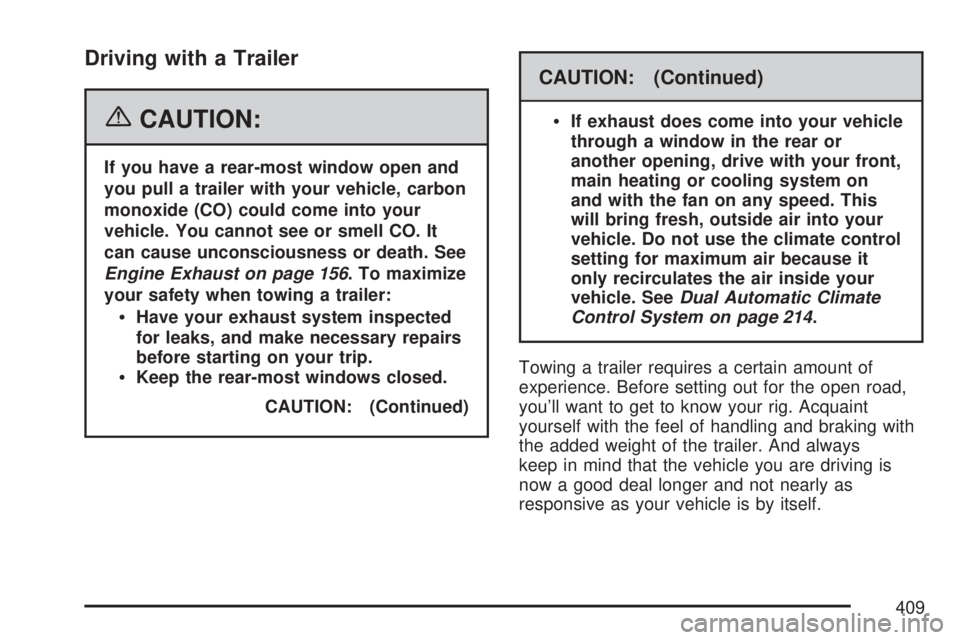 GMC YUKON XL DENALI 2007  Owners Manual Driving with a Trailer
{CAUTION:
If you have a rear-most window open and
you pull a trailer with your vehicle, carbon
monoxide (CO) could come into your
vehicle. You cannot see or smell CO. It
can cau
