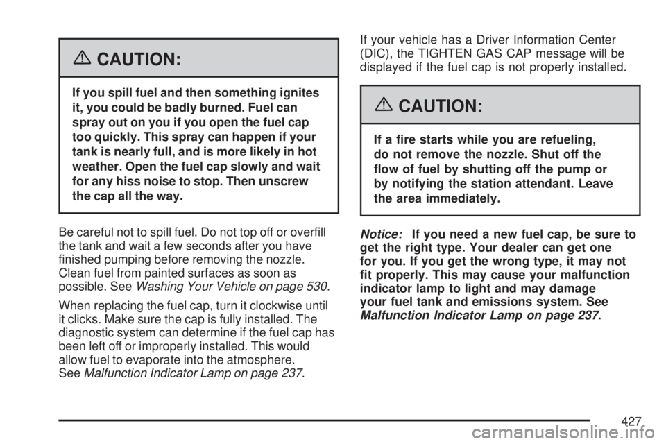 GMC YUKON XL DENALI 2007  Owners Manual {CAUTION:
If you spill fuel and then something ignites
it, you could be badly burned. Fuel can
spray out on you if you open the fuel cap
too quickly. This spray can happen if your
tank is nearly full,