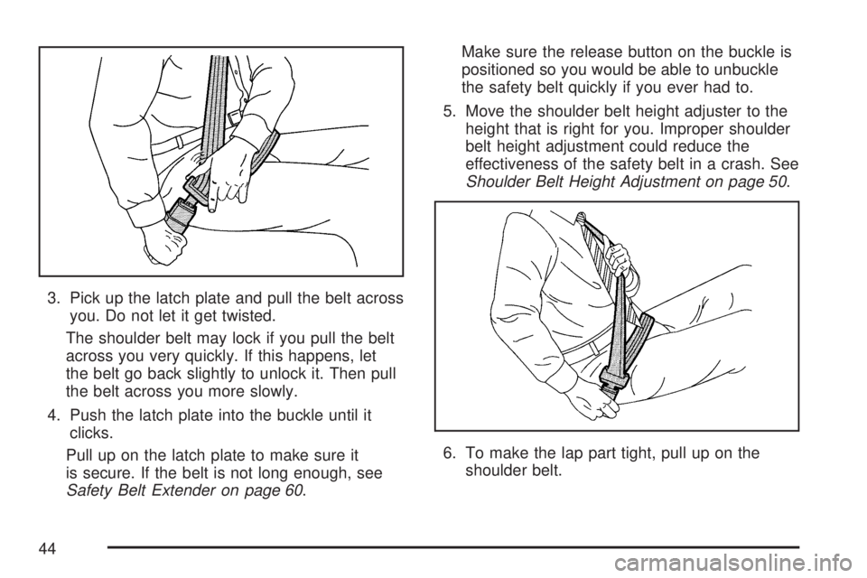 GMC YUKON XL DENALI 2007 Service Manual 3. Pick up the latch plate and pull the belt across
you. Do not let it get twisted.
The shoulder belt may lock if you pull the belt
across you very quickly. If this happens, let
the belt go back sligh