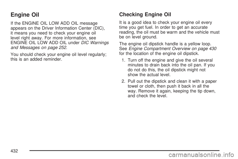 GMC YUKON XL DENALI 2007  Owners Manual Engine Oil
If the ENGINE OIL LOW ADD OIL message
appears on the Driver Information Center (DIC),
it means you need to check your engine oil
level right away. For more information, see
ENGINE OIL LOW A