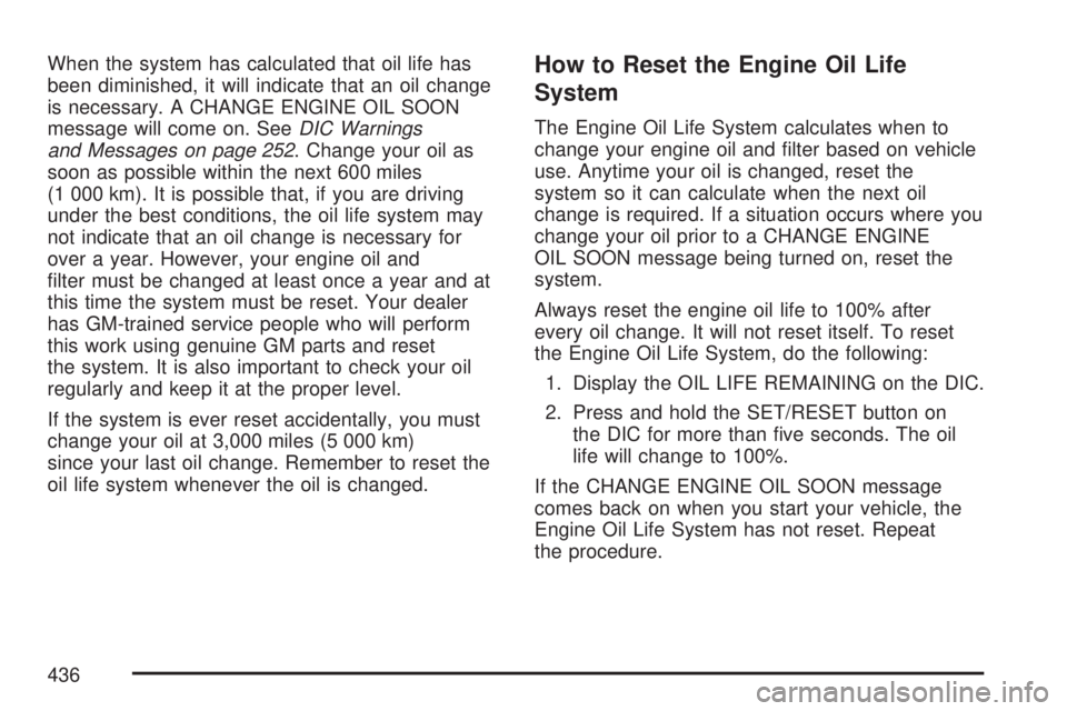 GMC YUKON XL DENALI 2007  Owners Manual When the system has calculated that oil life has
been diminished, it will indicate that an oil change
is necessary. A CHANGE ENGINE OIL SOON
message will come on. SeeDIC Warnings
and Messages on page 