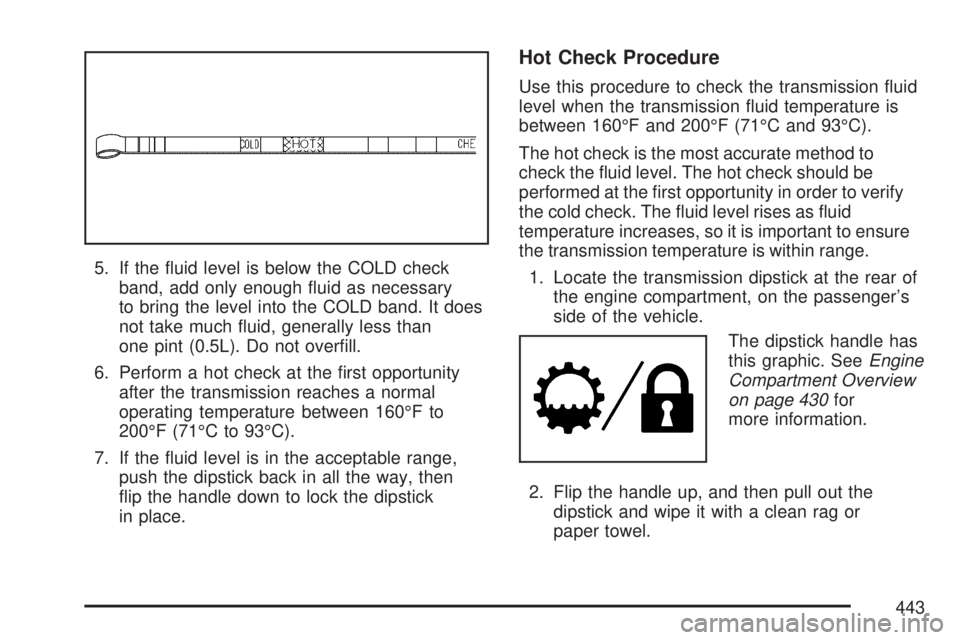 GMC YUKON XL DENALI 2007  Owners Manual 5. If the �uid level is below the COLD check
band, add only enough �uid as necessary
to bring the level into the COLD band. It does
not take much �uid, generally less than
one pint (0.5L). Do not over