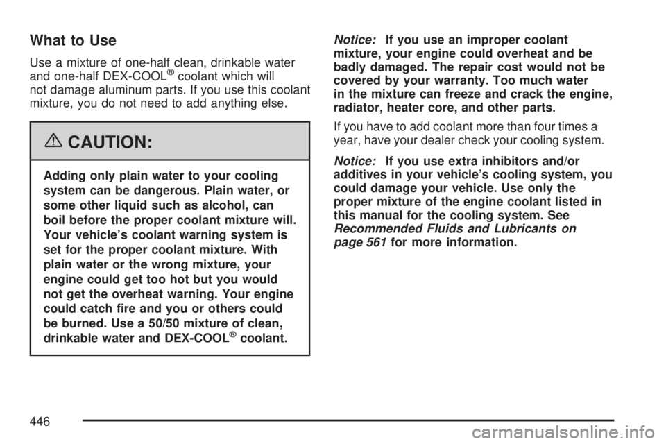 GMC YUKON XL DENALI 2007  Owners Manual What to Use
Use a mixture of one-half clean, drinkable water
and one-half DEX-COOL®coolant which will
not damage aluminum parts. If you use this coolant
mixture, you do not need to add anything else.