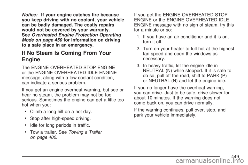 GMC YUKON XL DENALI 2007  Owners Manual Notice:If your engine catches �re because
you keep driving with no coolant, your vehicle
can be badly damaged. The costly repairs
would not be covered by your warranty.
SeeOverheated Engine Protection